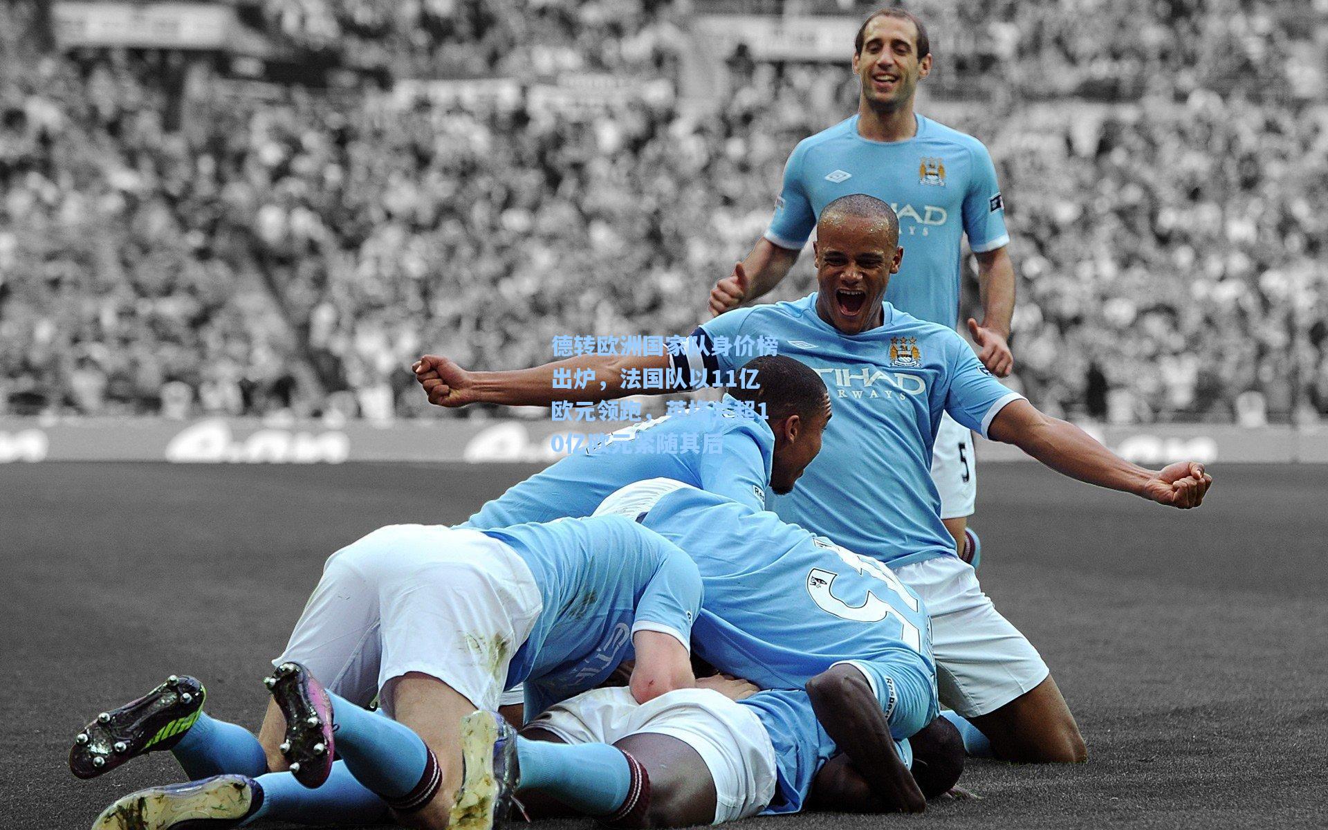 德转欧洲国家队身价榜出炉,法国队以11亿欧元领跑,英格兰超10亿欧元紧随其后