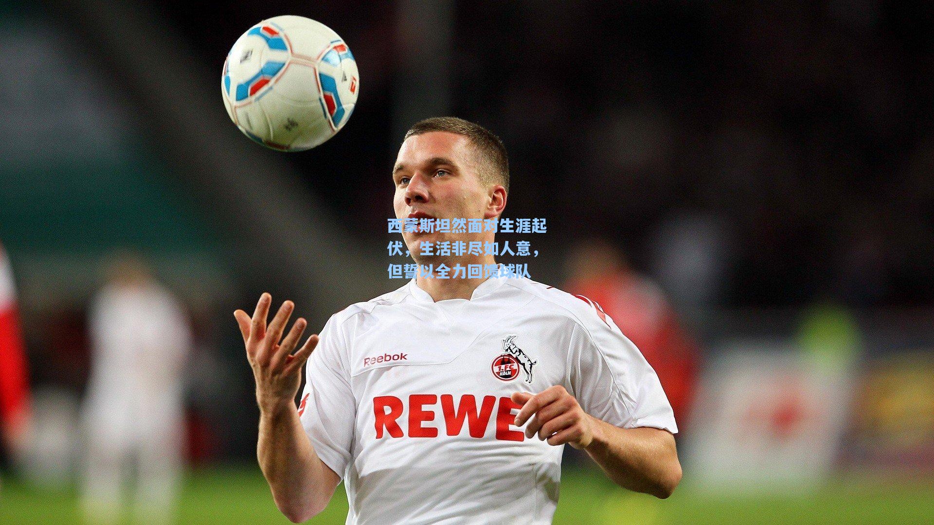 西蒙斯坦然面对生涯起伏,生活非尽如人意,但誓以全力回馈球队