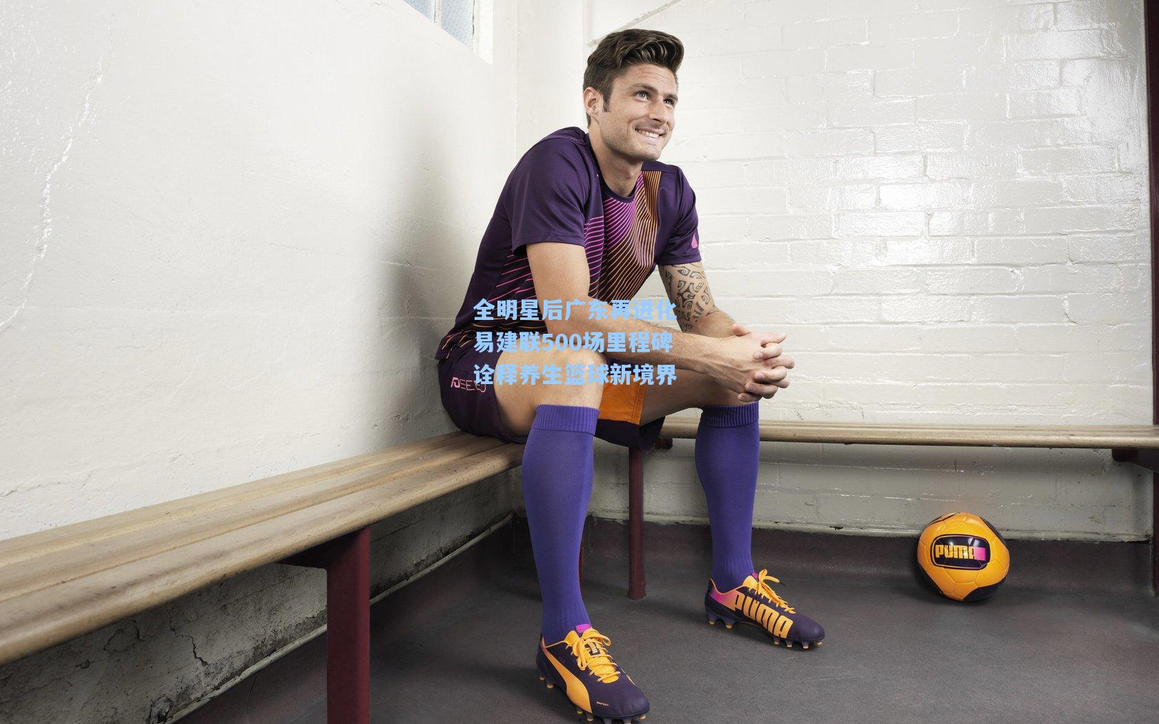 全明星后广东再进化 易建联500场里程碑诠释养生篮球新境界