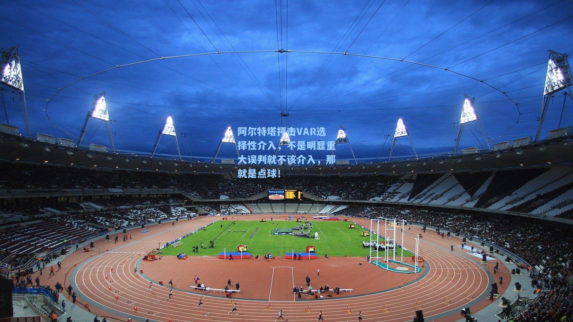 阿尔特塔抨击VAR选择性介入,不是明显重大误判就不该介入,那就是点球!