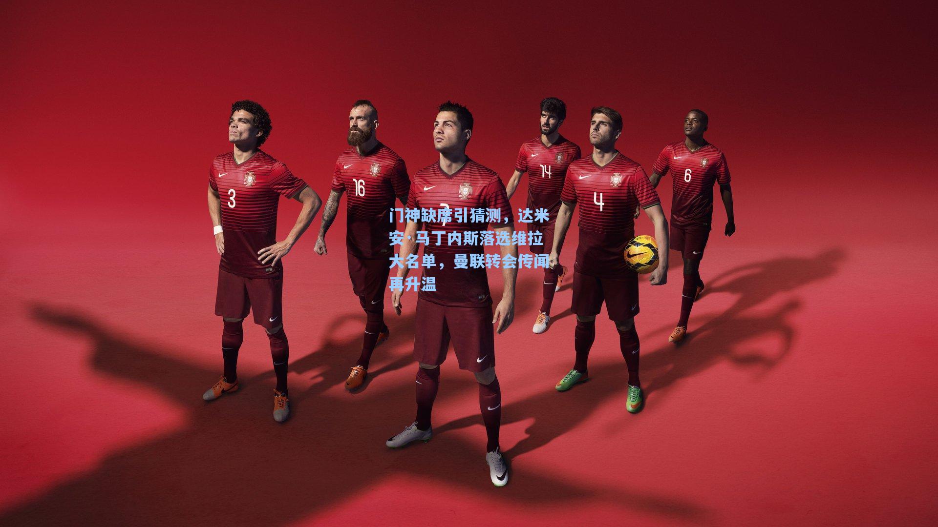 门神缺席引猜测，达米安·马丁内斯落选维拉大名单，曼联转会传闻再升温